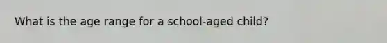 What is the age range for a school-aged child?