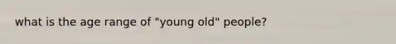 what is the age range of "young old" people?