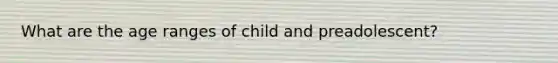 What are the age ranges of child and preadolescent?