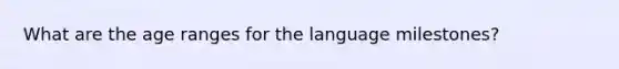 What are the age ranges for the language milestones?