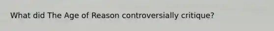 What did The Age of Reason controversially critique?