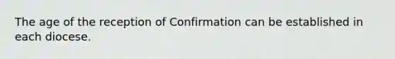 The age of the reception of Confirmation can be established in each diocese.