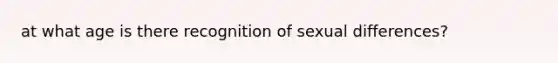 at what age is there recognition of sexual differences?