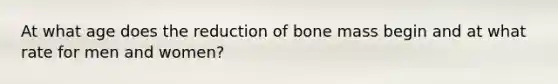 At what age does the reduction of bone mass begin and at what rate for men and women?