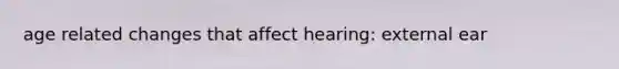 age related changes that affect hearing: external ear