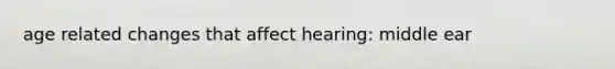 age related changes that affect hearing: middle ear