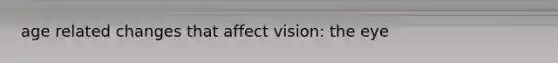 age related changes that affect vision: the eye