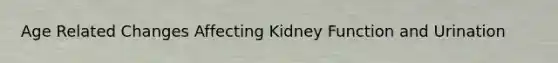 Age Related Changes Affecting Kidney Function and Urination