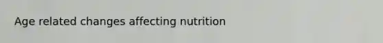 Age related changes affecting nutrition