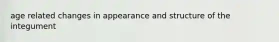 age related changes in appearance and structure of the integument