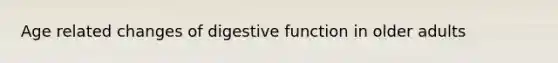 Age related changes of digestive function in older adults