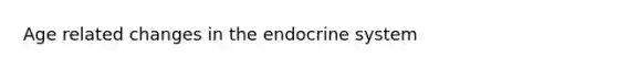 Age related changes in the endocrine system