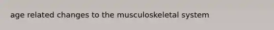 age related changes to the musculoskeletal system