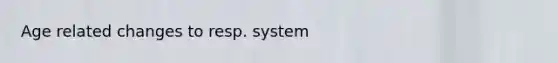 Age related changes to resp. system