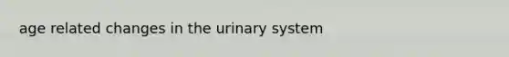 age related changes in the urinary system