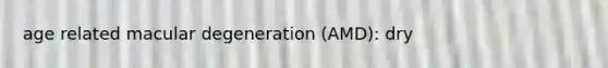 age related macular degeneration (AMD): dry