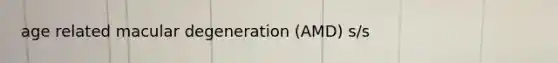 age related macular degeneration (AMD) s/s