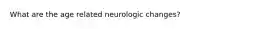 What are the age related neurologic changes?