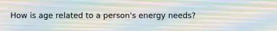 How is age related to a person's energy needs?