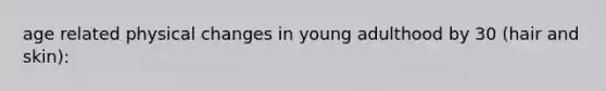 age related physical changes in young adulthood by 30 (hair and skin):