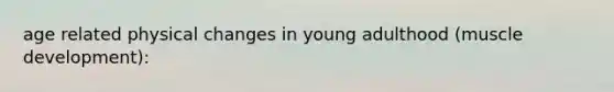 age related physical changes in young adulthood (muscle development):