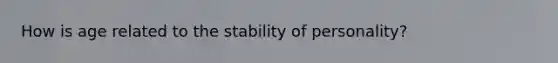 How is age related to the stability of personality?