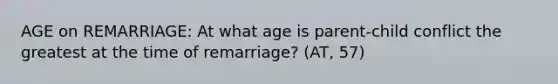 AGE on REMARRIAGE: At what age is parent-child conflict the greatest at the time of remarriage? (AT, 57)