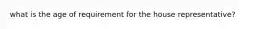 what is the age of requirement for the house representative?