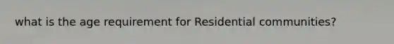 what is the age requirement for Residential communities?