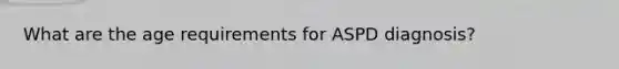 What are the age requirements for ASPD diagnosis?