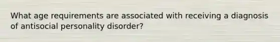 What age requirements are associated with receiving a diagnosis of antisocial personality disorder?