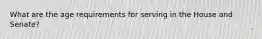 What are the age requirements for serving in the House and Senate?