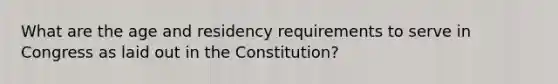 What are the age and residency requirements to serve in Congress as laid out in the Constitution?