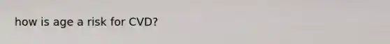 how is age a risk for CVD?