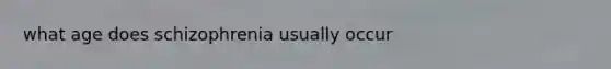 what age does schizophrenia usually occur