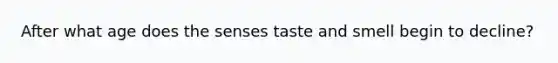 After what age does the senses taste and smell begin to decline?