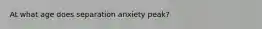 At what age does separation anxiety peak?