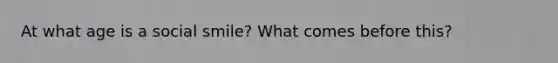At what age is a social smile? What comes before this?