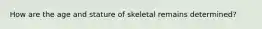 How are the age and stature of skeletal remains determined?