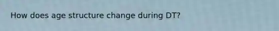 How does age structure change during DT?