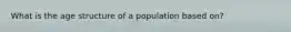 What is the age structure of a population based on?