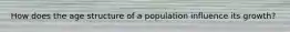 How does the age structure of a population influence its growth?