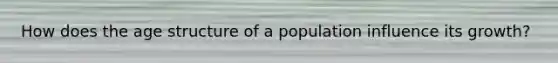 How does the age structure of a population influence its growth?