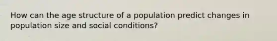 How can the age structure of a population predict changes in population size and social conditions?