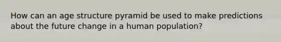 How can an age structure pyramid be used to make predictions about the future change in a human population?