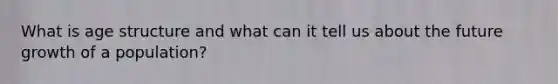 What is age structure and what can it tell us about the future growth of a population?