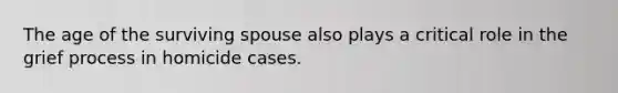 The age of the surviving spouse also plays a critical role in the grief process in homicide cases.