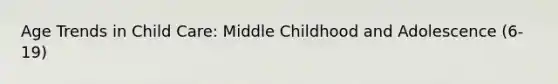 Age Trends in Child Care: Middle Childhood and Adolescence (6-19)