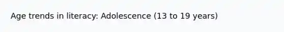 Age trends in literacy: Adolescence (13 to 19 years)