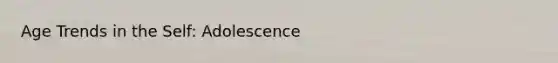 Age Trends in the Self: Adolescence